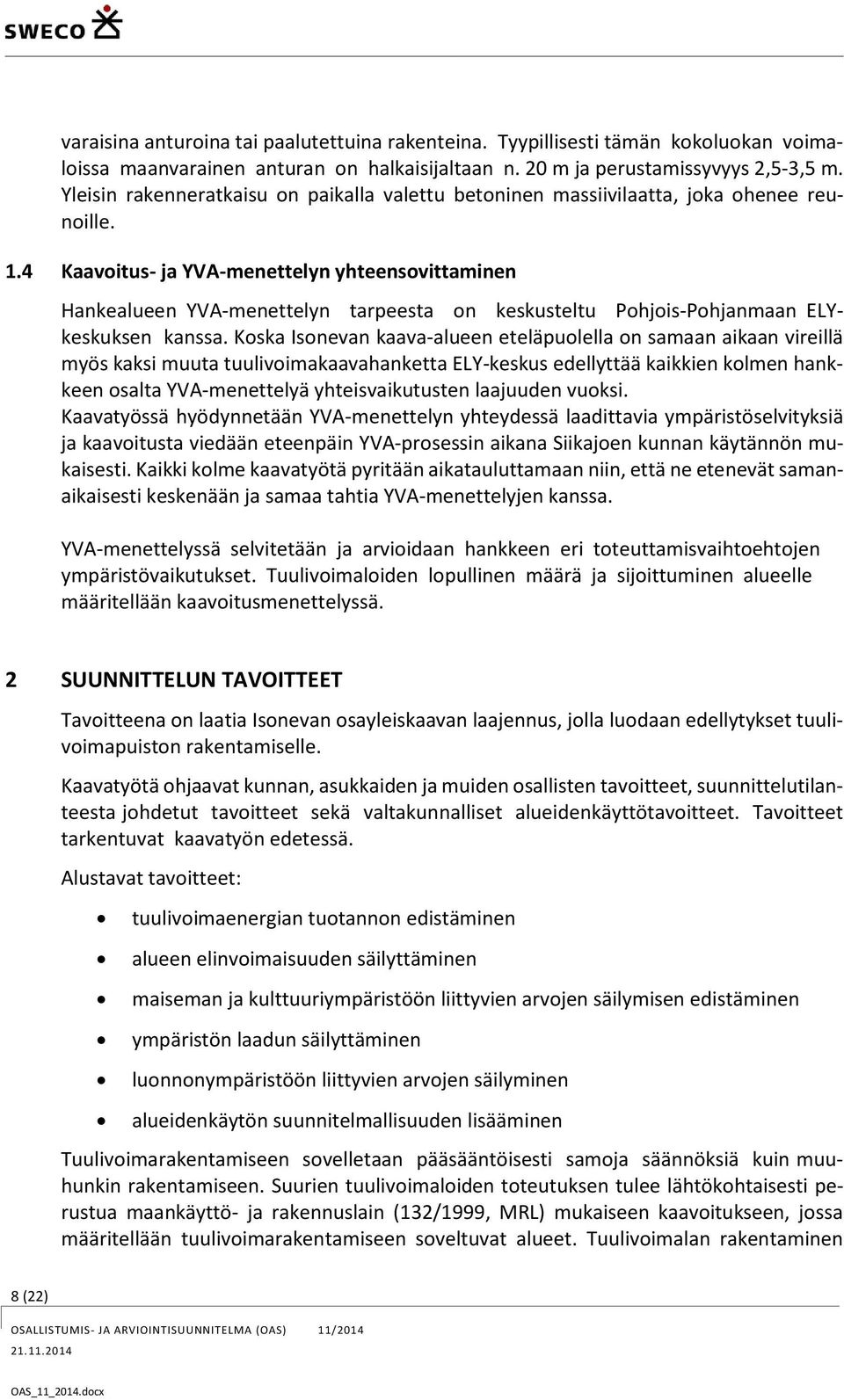4 Kaavoitus- ja YVA-menettelyn yhteensovittaminen Hankealueen YVA-menettelyn tarpeesta on keskusteltu Pohjois-Pohjanmaan ELYkeskuksen kanssa.