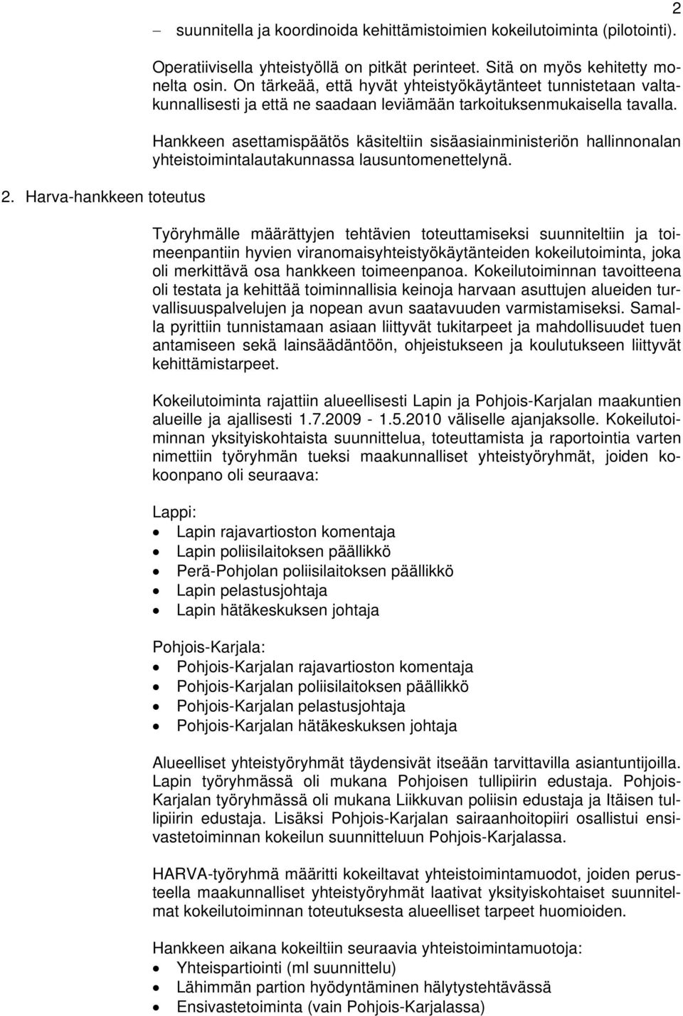 Hankkeen asettamispäätös käsiteltiin sisäasiainministeriön hallinnonalan yhteistoimintalautakunnassa lausuntomenettelynä.