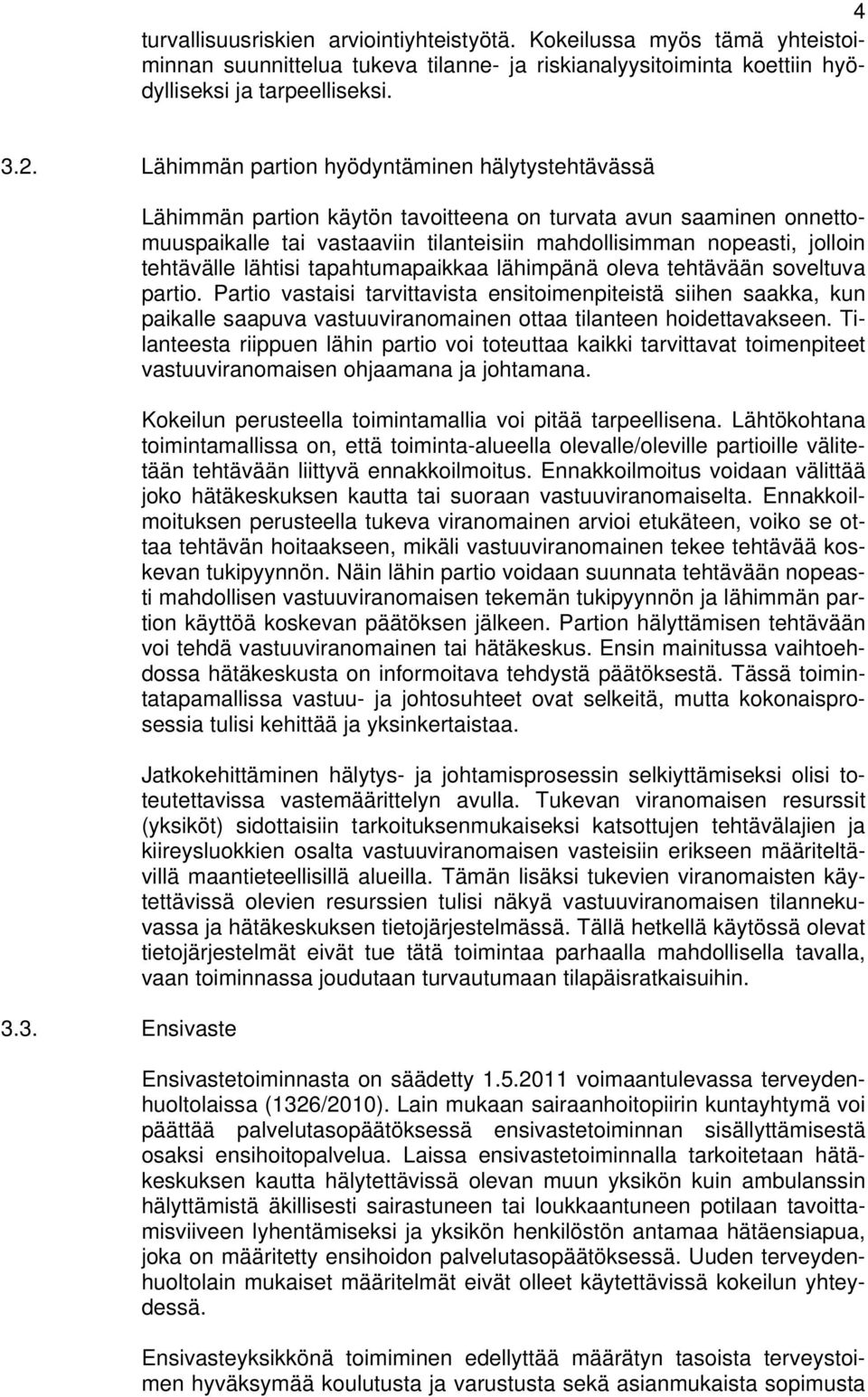 3. Ensivaste Lähimmän partion käytön tavoitteena on turvata avun saaminen onnettomuuspaikalle tai vastaaviin tilanteisiin mahdollisimman nopeasti, jolloin tehtävälle lähtisi tapahtumapaikkaa