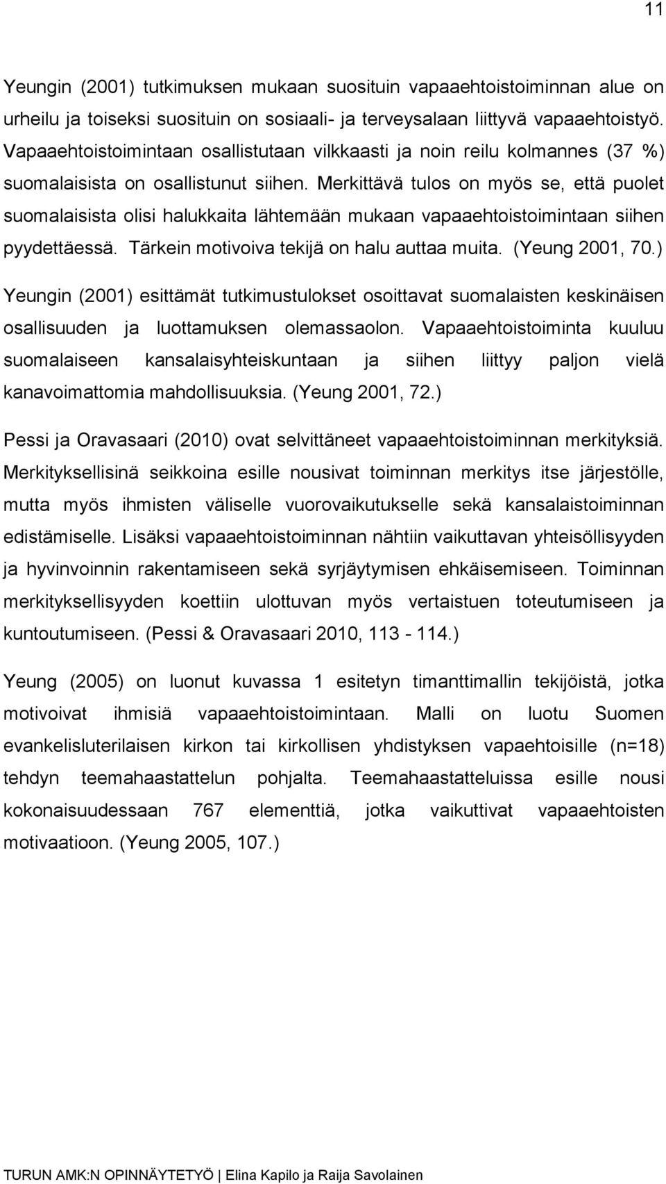 Merkittävä tulos on myös se, että puolet suomalaisista olisi halukkaita lähtemään mukaan vapaaehtoistoimintaan siihen pyydettäessä. Tärkein motivoiva tekijä on halu auttaa muita. (Yeung 2001, 70.