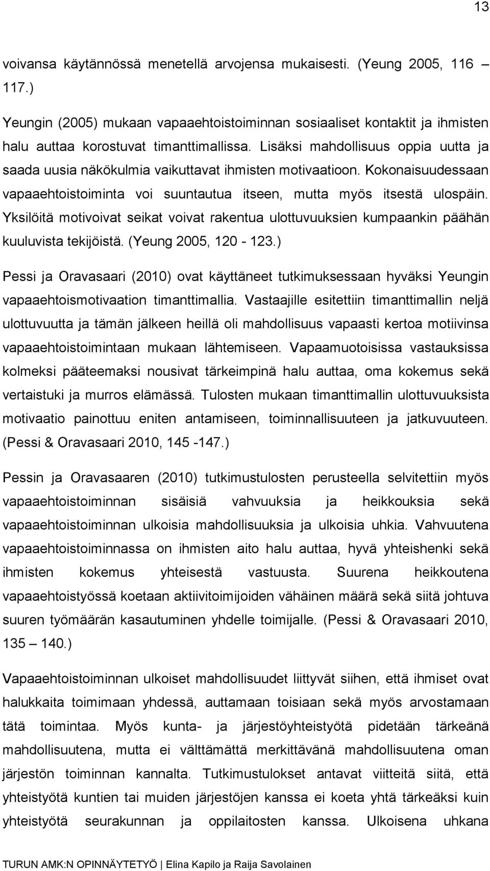 Yksilöitä motivoivat seikat voivat rakentua ulottuvuuksien kumpaankin päähän kuuluvista tekijöistä. (Yeung 2005, 120-123.