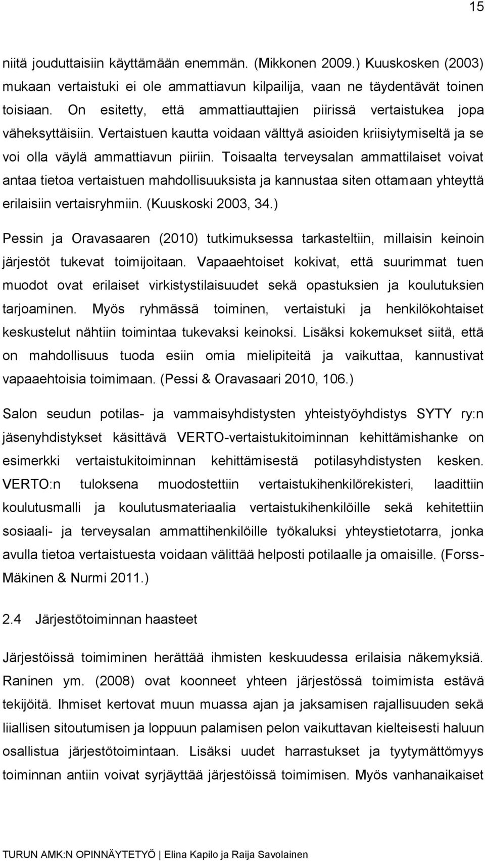 Toisaalta terveysalan ammattilaiset voivat antaa tietoa vertaistuen mahdollisuuksista ja kannustaa siten ottamaan yhteyttä erilaisiin vertaisryhmiin. (Kuuskoski 2003, 34.