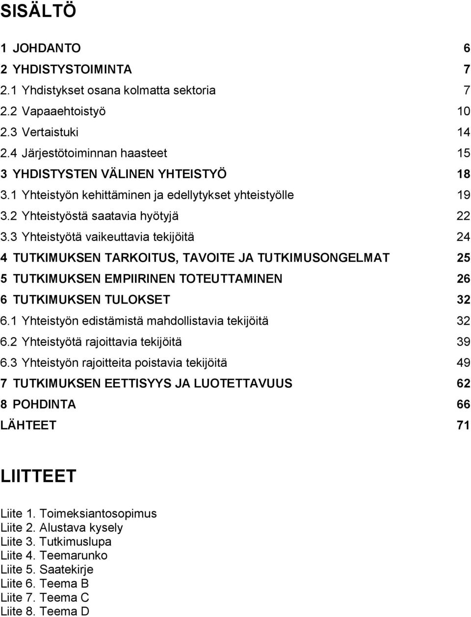 3 Yhteistyötä vaikeuttavia tekijöitä 24 4 TUTKIMUKSEN TARKOITUS, TAVOITE JA TUTKIMUSONGELMAT 25 5 TUTKIMUKSEN EMPIIRINEN TOTEUTTAMINEN 26 6 TUTKIMUKSEN TULOKSET 32 6.