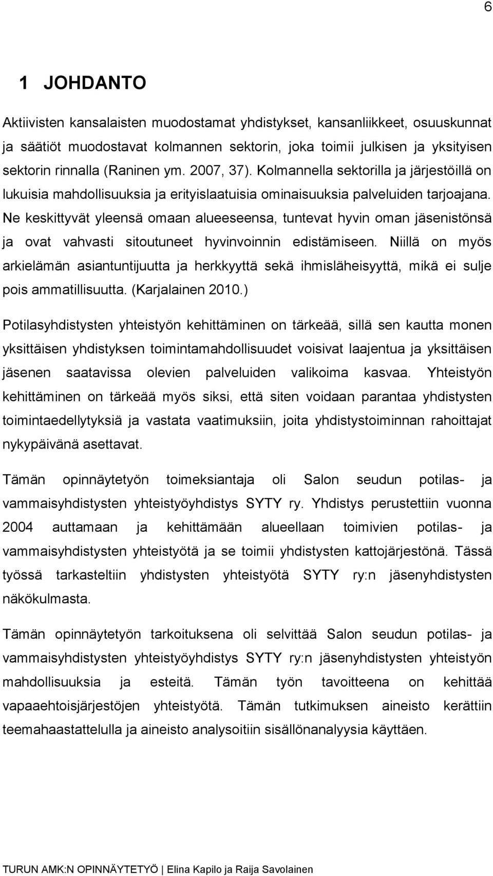 Ne keskittyvät yleensä omaan alueeseensa, tuntevat hyvin oman jäsenistönsä ja ovat vahvasti sitoutuneet hyvinvoinnin edistämiseen.