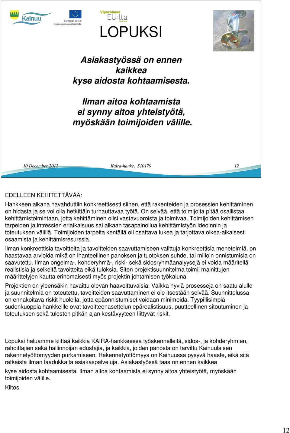 turhauttavaa työtä. On selvää, että toimijoita pitää osallistaa kehittämistoimintaan, jotta kehittäminen olisi vastavuoroista ja toimivaa.