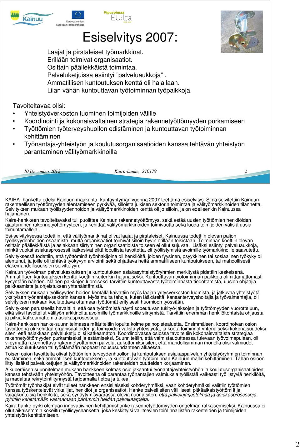 Tavoiteltavaa olisi: Yhteistyöverkoston luominen toimijoiden välille Koordinointi ja kokonaisvaltainen strategia rakennetyöttömyyden purkamiseen Työttömien työterveyshuollon edistäminen ja