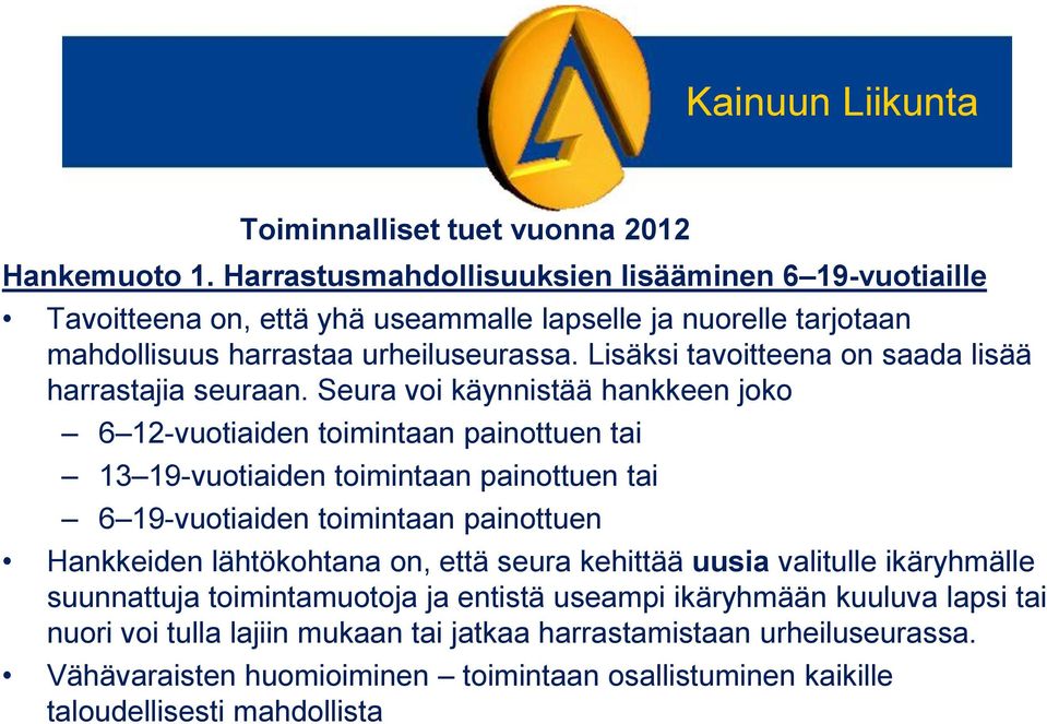 Seura voi käynnistää hankkeen joko 6 12-vuotiaiden toimintaan painottuen tai 13 19-vuotiaiden toimintaan painottuen tai 6 19-vuotiaiden toimintaan painottuen Hankkeiden