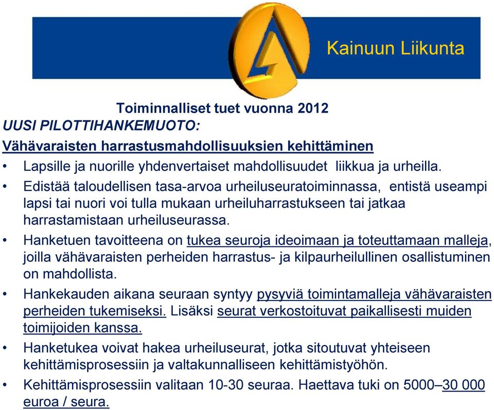 Hanketuen tavoitteena on tukea seuroja ideoimaan ja toteuttamaan malleja, joilla vähävaraisten perheiden harrastus- ja kilpaurheilullinen osallistuminen on mahdollista.