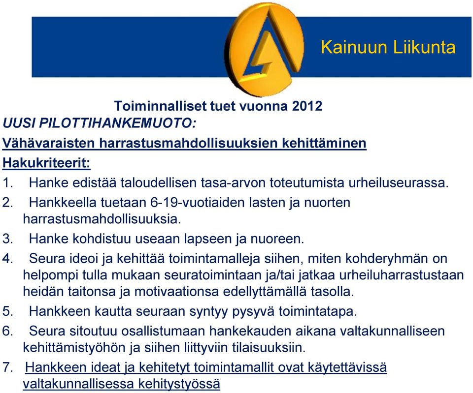 Seura ideoi ja kehittää toimintamalleja siihen, miten kohderyhmän on helpompi tulla mukaan seuratoimintaan ja/tai jatkaa urheiluharrastustaan heidän taitonsa ja motivaationsa edellyttämällä