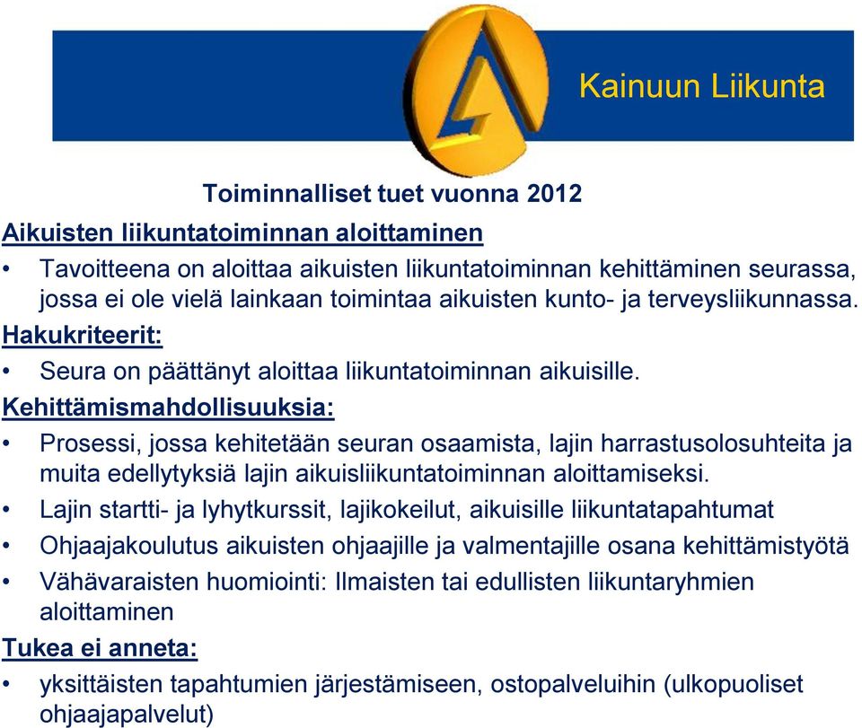 Kehittämismahdollisuuksia: Prosessi, jossa kehitetään seuran osaamista, lajin harrastusolosuhteita ja muita edellytyksiä lajin aikuisliikuntatoiminnan aloittamiseksi.