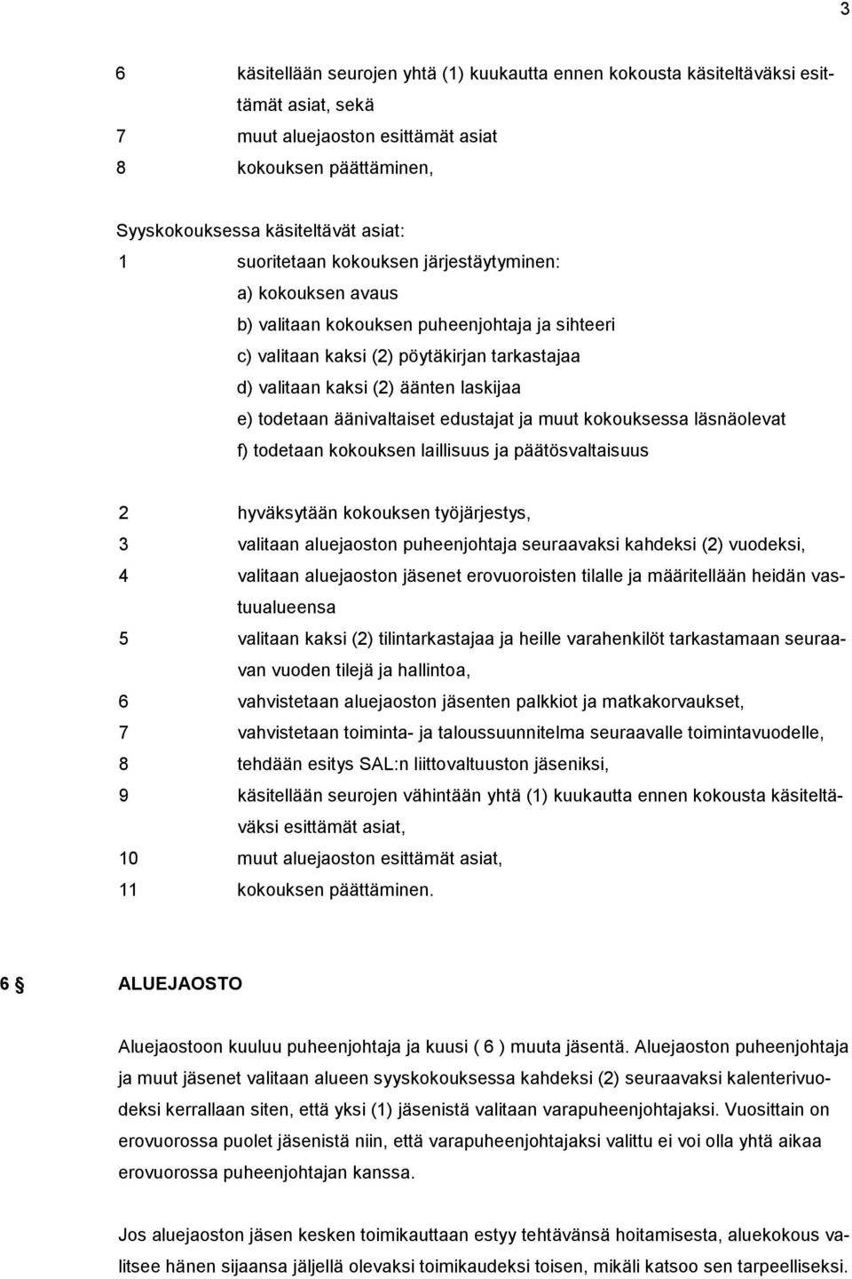 todetaan äänivaltaiset edustajat ja muut kokouksessa läsnäolevat f) todetaan kokouksen laillisuus ja päätösvaltaisuus 2 hyväksytään kokouksen työjärjestys, 3 valitaan aluejaoston puheenjohtaja