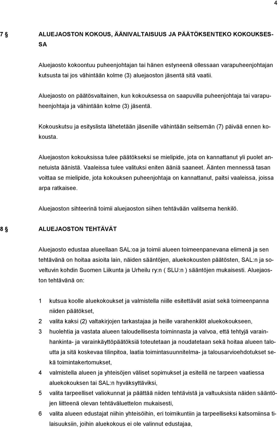 Kokouskutsu ja esityslista lähetetään jäsenille vähintään seitsemän (7) päivää ennen kokousta.