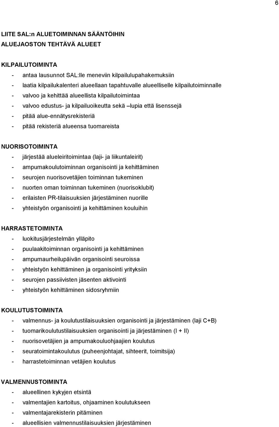 alueensa tuomareista NUORISOTOIMINTA - järjestää alueleiritoimintaa (laji- ja liikuntaleirit) - ampumakoulutoiminnan organisointi ja kehittäminen - seurojen nuorisovetäjien toiminnan tukeminen -