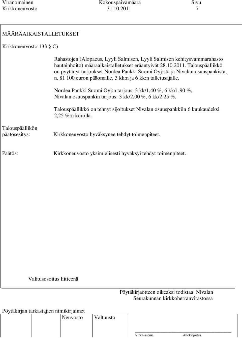 28.10.2011. Talouspäällikkö on pyytänyt tarjoukset Nordea Pankki Suomi Oyj:stä ja Nivalan osuuspankista, n. 81 100 euron pääomalle, 3 kk:n ja 6 kk:n talletusajalle.