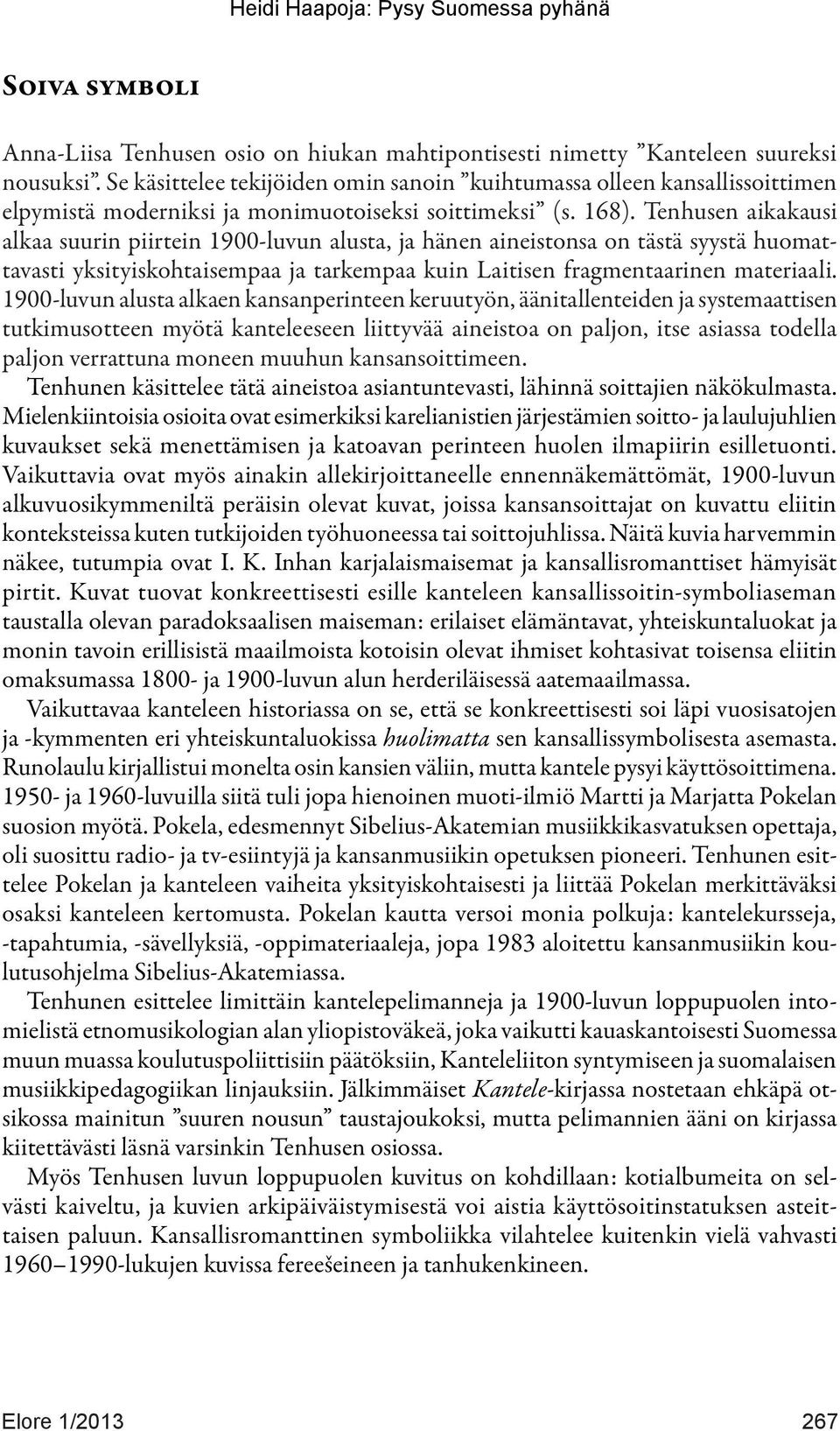 Tenhusen aikakausi alkaa suurin piirtein 1900-luvun alusta, ja hänen aineistonsa on tästä syystä huomattavasti yksityiskohtaisempaa ja tarkempaa kuin Laitisen fragmentaarinen materiaali.