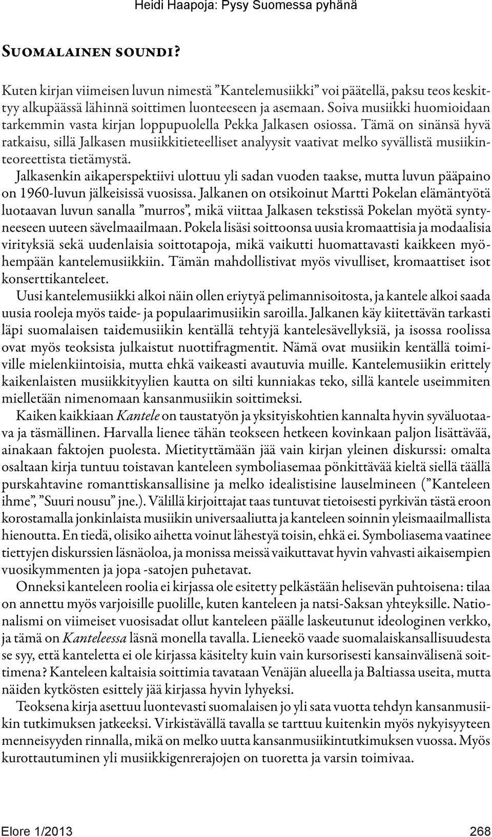 Tämä on sinänsä hyvä ratkaisu, sillä Jalkasen musiikkitieteelliset analyysit vaativat melko syvällistä musiikinteoreettista tietämystä.