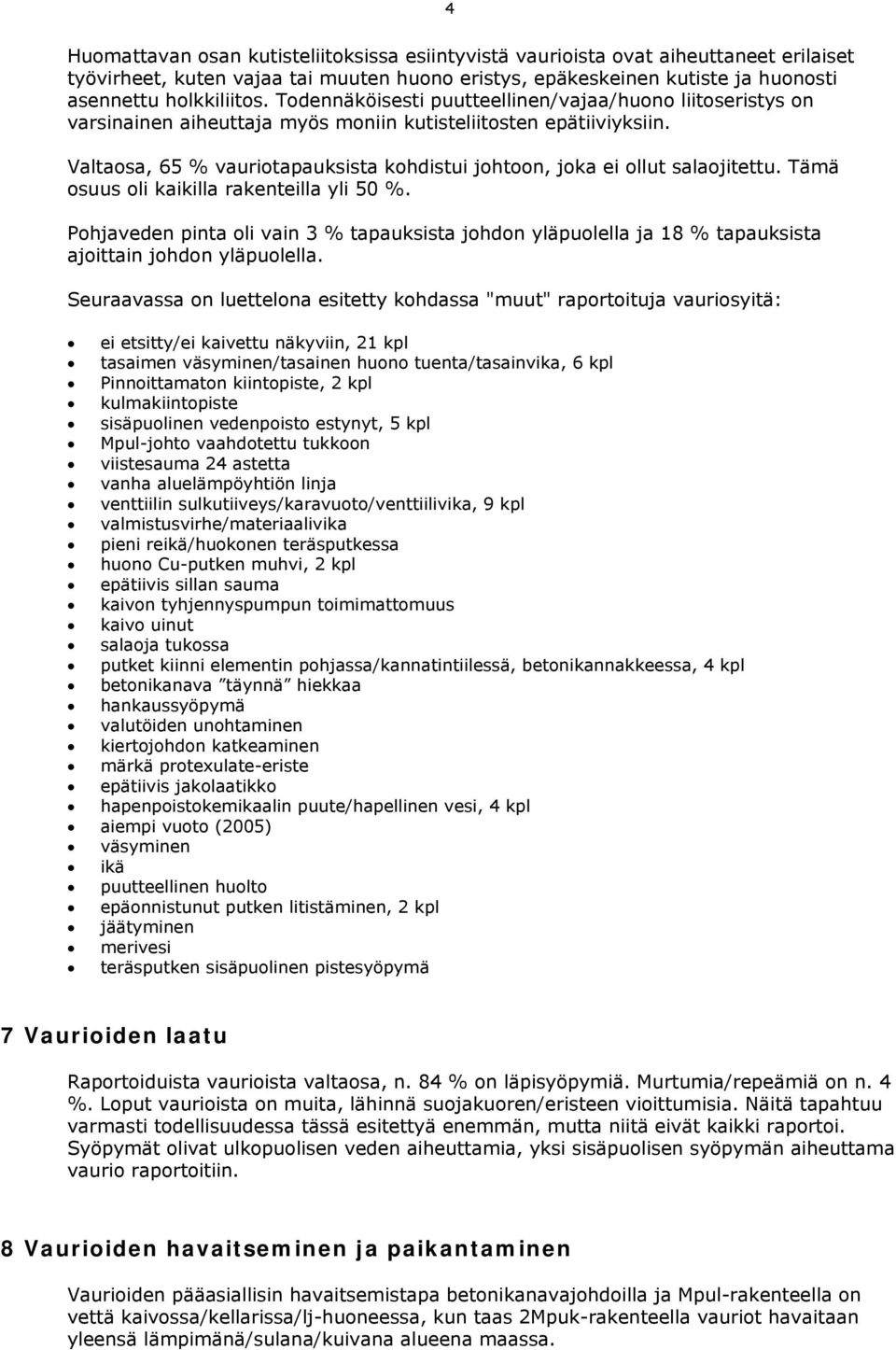 Valtaosa, 65 % vauriotapauksista kohdistui johtoon, joka ei ollut salaojitettu. Tämä osuus oli kaikilla rakenteilla yli 50 %.