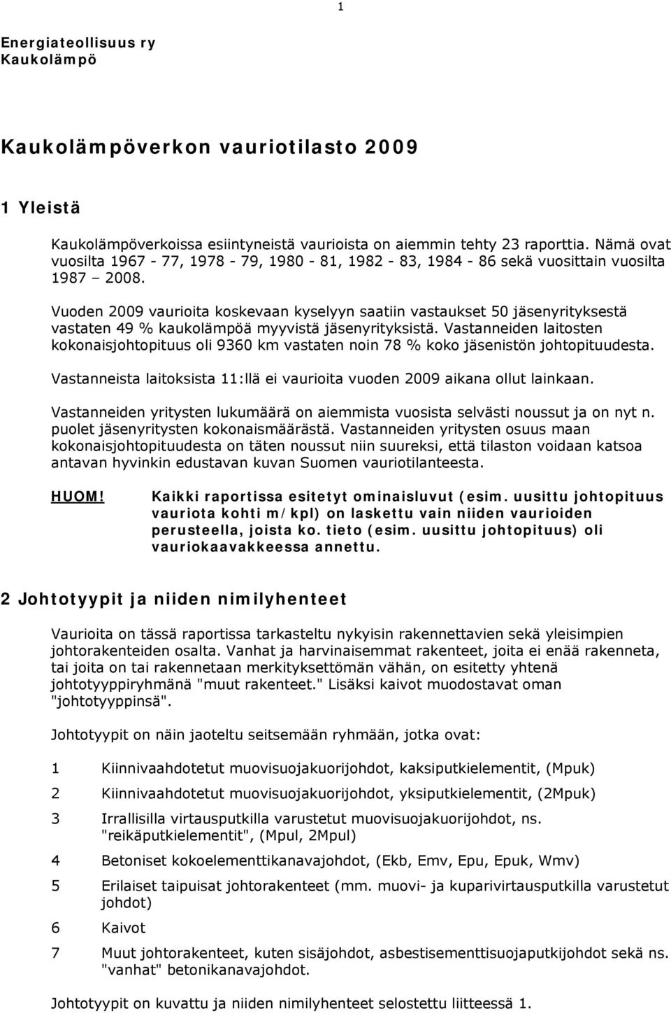 Vuoden 2009 vaurioita koskevaan kyselyyn saatiin vastaukset 50 jäsenyrityksestä vastaten 49 % kaukolämpöä myyvistä jäsenyrityksistä.