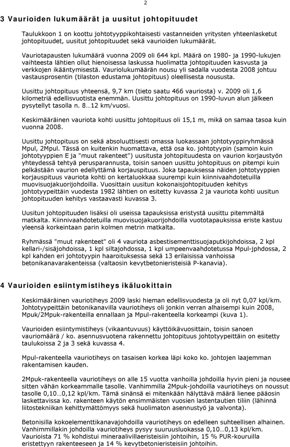 Vauriolukumäärän nousu yli sadalla vuodesta 2008 johtuu vastausprosentin (tilaston edustama johtopituus) oleellisesta noususta. Uusittu johtopituus yhteensä, 9,7 km (tieto saatu 466 vauriosta) v.