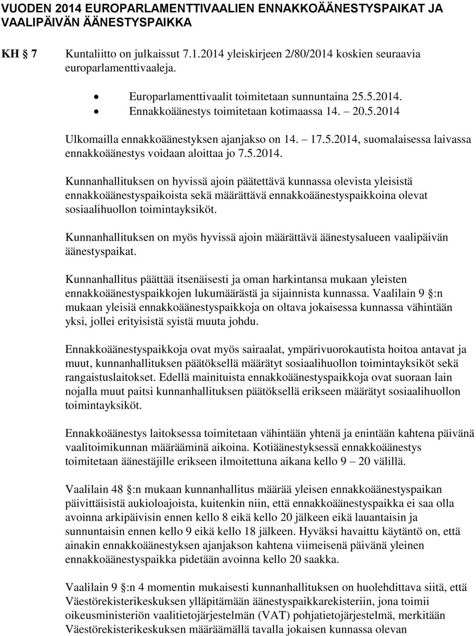 5.2014. Kunnanhallituksen on hyvissä ajoin päätettävä kunnassa olevista yleisistä ennakkoäänestyspaikoista sekä määrättävä ennakkoäänestyspaikkoina olevat sosiaalihuollon toimintayksiköt.