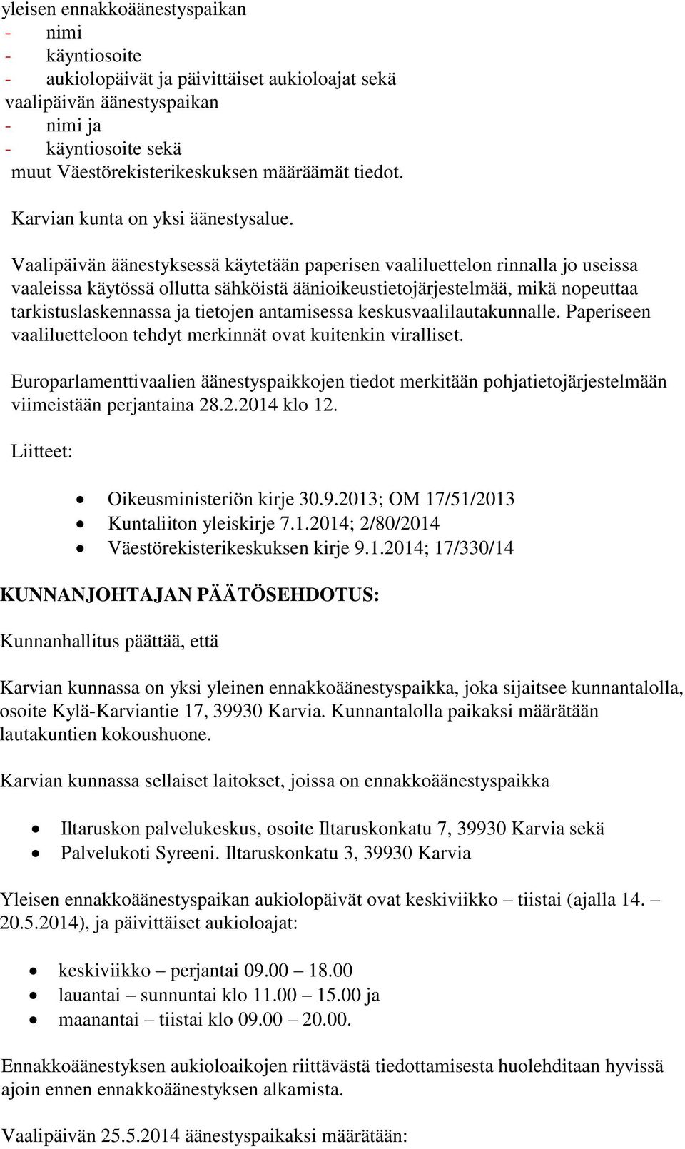 Vaalipäivän äänestyksessä käytetään paperisen vaaliluettelon rinnalla jo useissa vaaleissa käytössä ollutta sähköistä äänioikeustietojärjestelmää, mikä nopeuttaa tarkistuslaskennassa ja tietojen