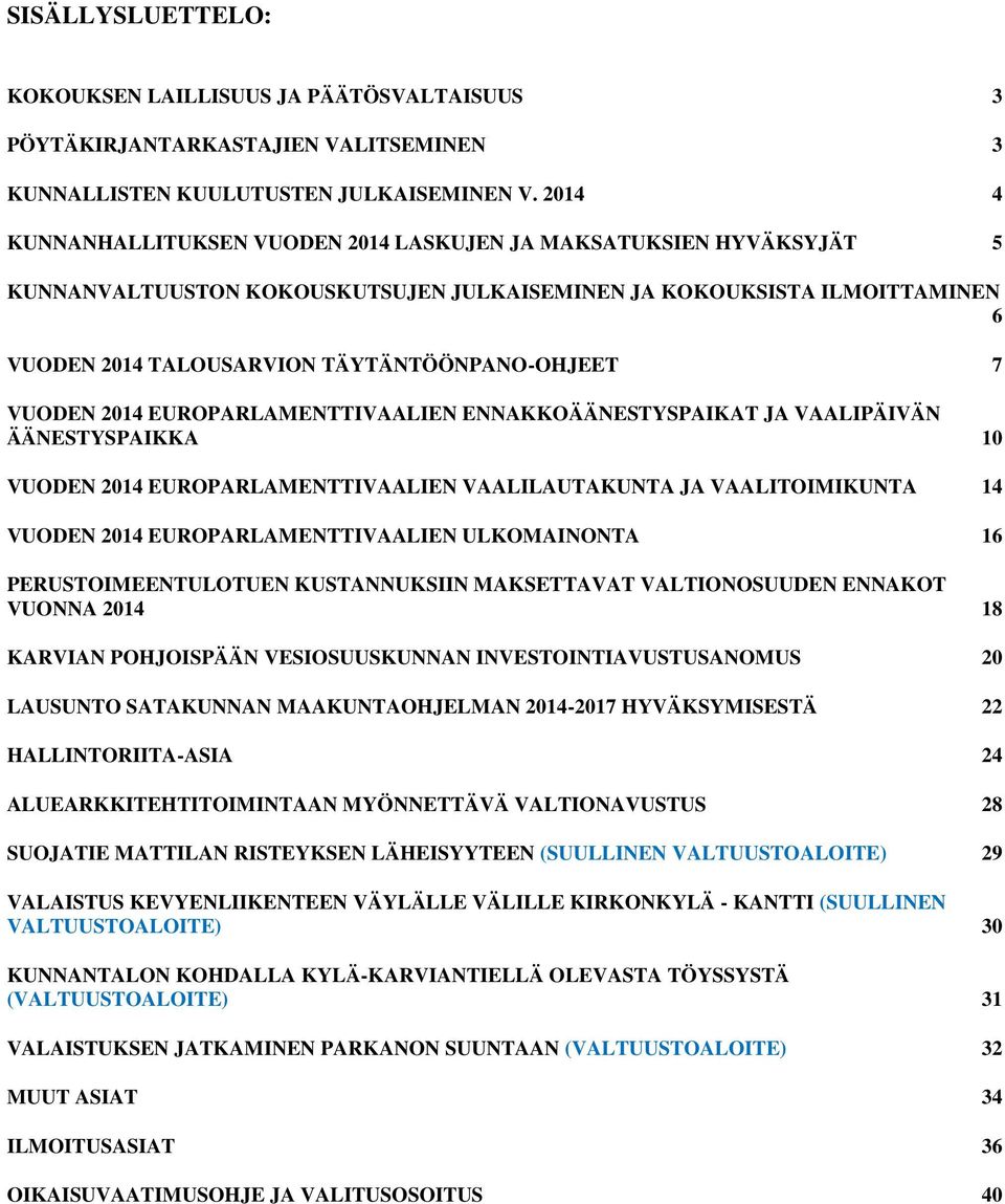 7 VUODEN 2014 EUROPARLAMENTTIVAALIEN ENNAKKOÄÄNESTYSPAIKAT JA VAALIPÄIVÄN ÄÄNESTYSPAIKKA 10 VUODEN 2014 EUROPARLAMENTTIVAALIEN VAALILAUTAKUNTA JA VAALITOIMIKUNTA 14 VUODEN 2014 EUROPARLAMENTTIVAALIEN