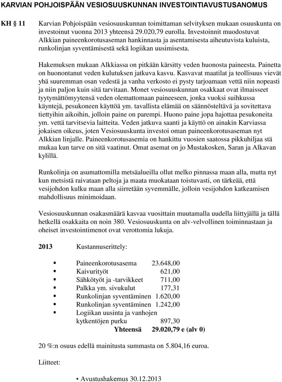 Hakemuksen mukaan Alkkiassa on pitkään kärsitty veden huonosta paineesta. Painetta on huonontanut veden kulutuksen jatkuva kasvu.