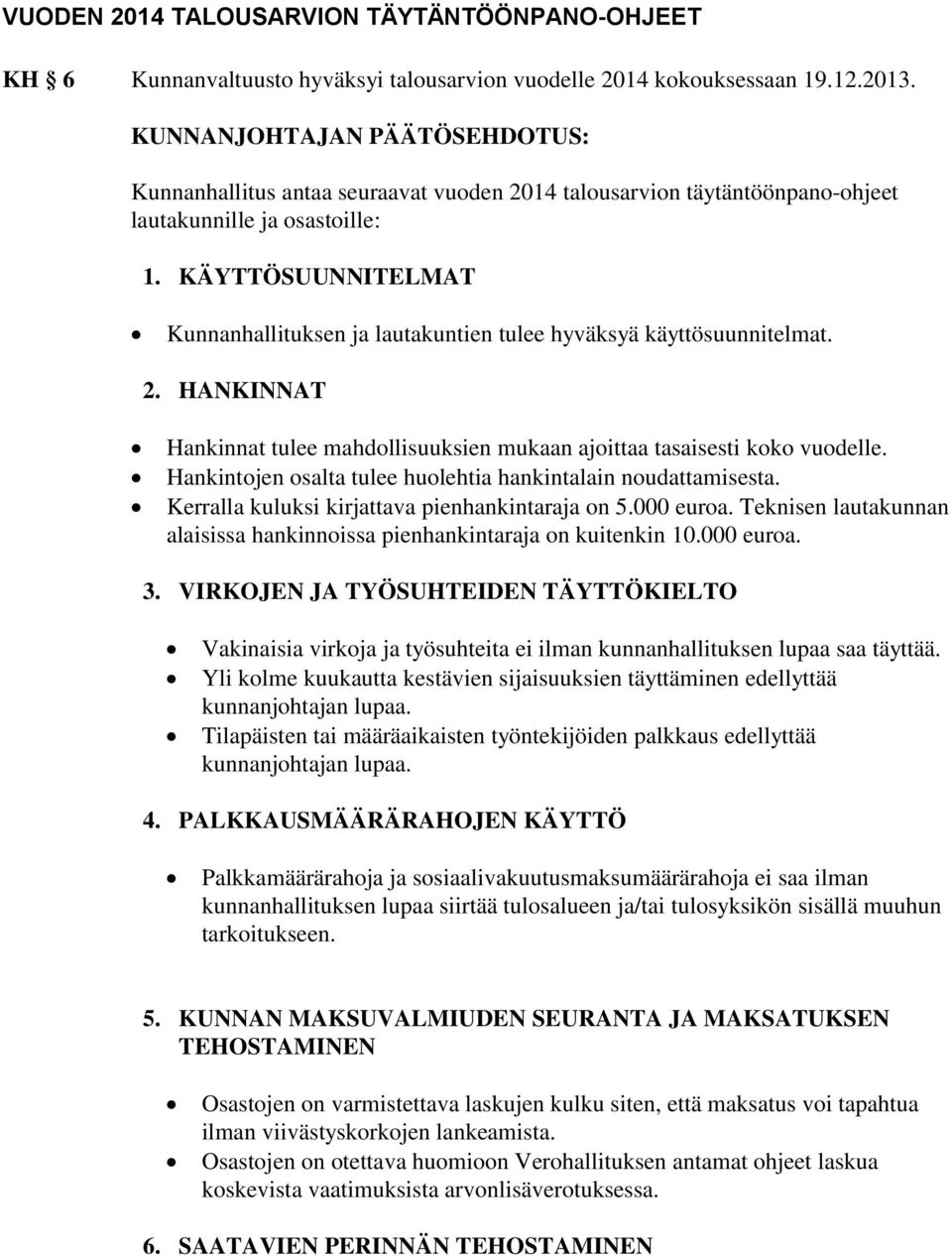 KÄYTTÖSUUNNITELMAT Kunnanhallituksen ja lautakuntien tulee hyväksyä käyttösuunnitelmat. 2. HANKINNAT Hankinnat tulee mahdollisuuksien mukaan ajoittaa tasaisesti koko vuodelle.