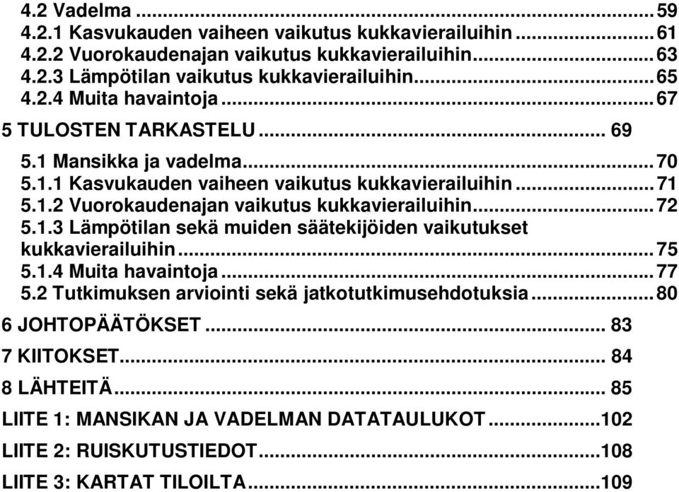 .. 72 5.1.3 Lämpötilan sekä muiden säätekijöiden vaikutukset kukkavierailuihin... 75 5.1.4 Muita havaintoja... 77 5.2 Tutkimuksen arviointi sekä jatkotutkimusehdotuksia.