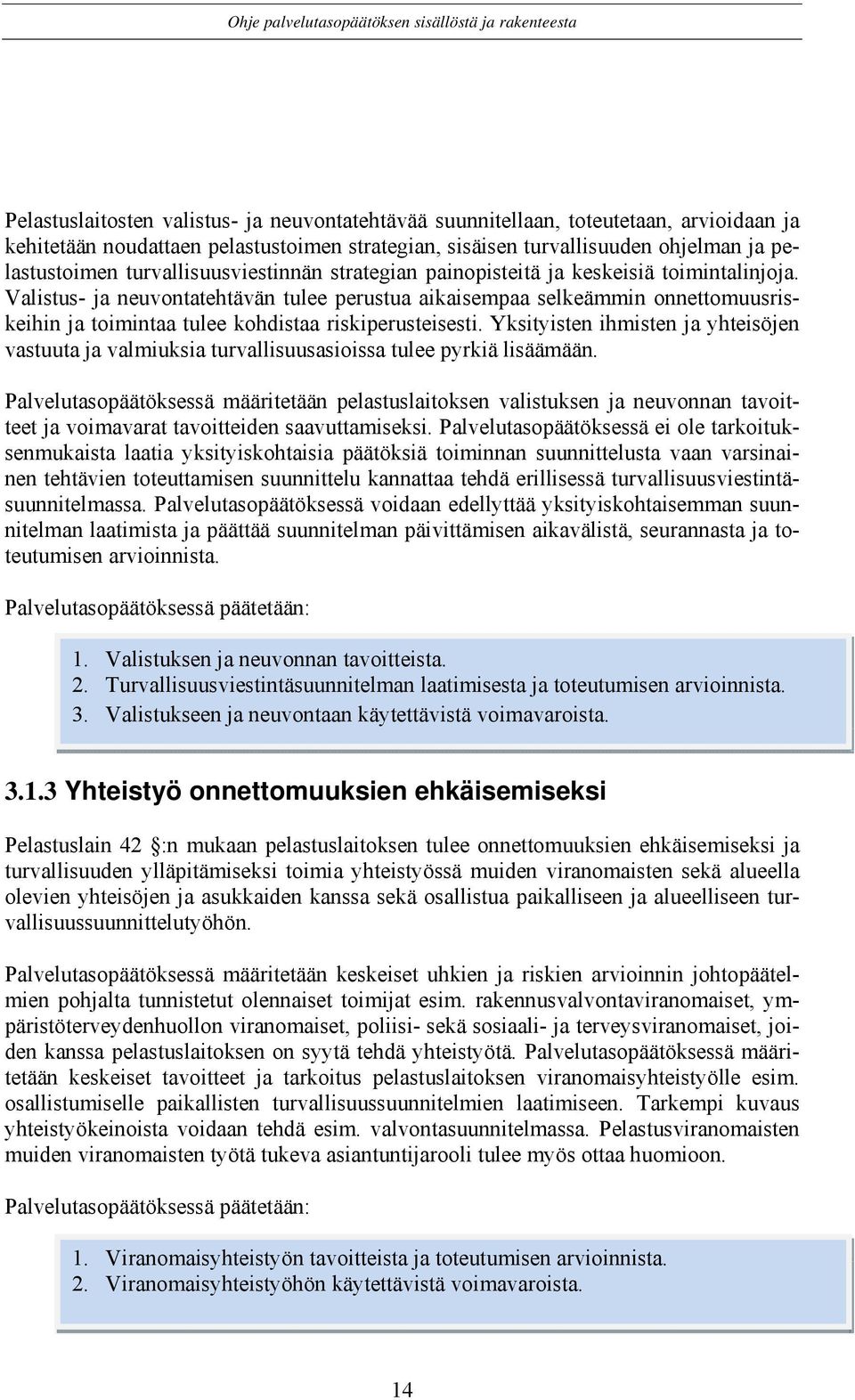 Valistus- ja neuvontatehtävän tulee perustua aikaisempaa selkeämmin onnettomuusriskeihin ja toimintaa tulee kohdistaa riskiperusteisesti.