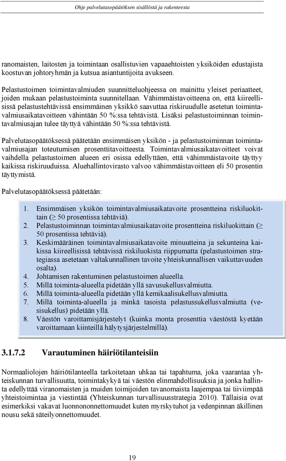 Vähimmäistavoitteena on, että kiireellisissä pelastustehtävissä ensimmäinen yksikkö saavuttaa riskiruudulle asetetun toimintavalmiusaikatavoitteen vähintään 50 %:ssa tehtävistä.