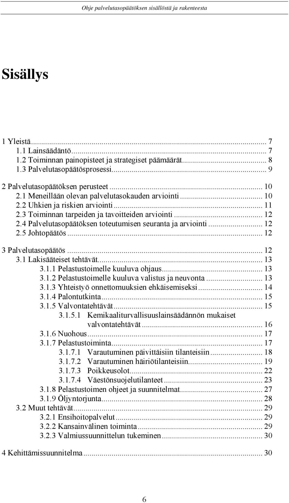 4 Palvelutasopäätöksen toteutumisen seuranta ja arviointi... 12 2.5 Johtopäätös... 12 3 Palvelutasopäätös... 12 3.1 Lakisääteiset tehtävät... 13 3.1.1 Pelastustoimelle kuuluva ohjaus... 13 3.1.2 Pelastustoimelle kuuluva valistus ja neuvonta.