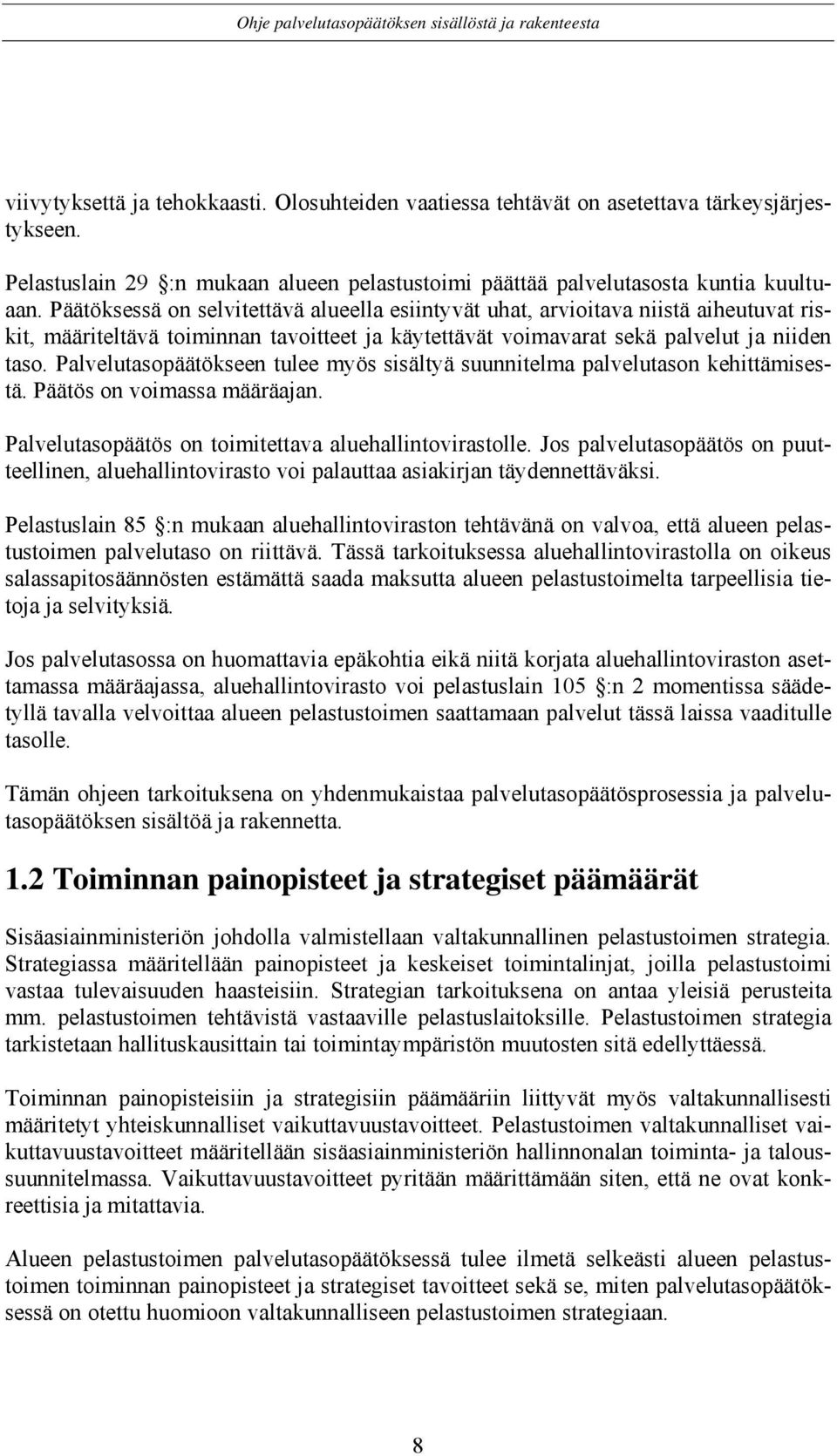 Palvelutasopäätökseen tulee myös sisältyä suunnitelma palvelutason kehittämisestä. Päätös on voimassa määräajan. Palvelutasopäätös on toimitettava aluehallintovirastolle.