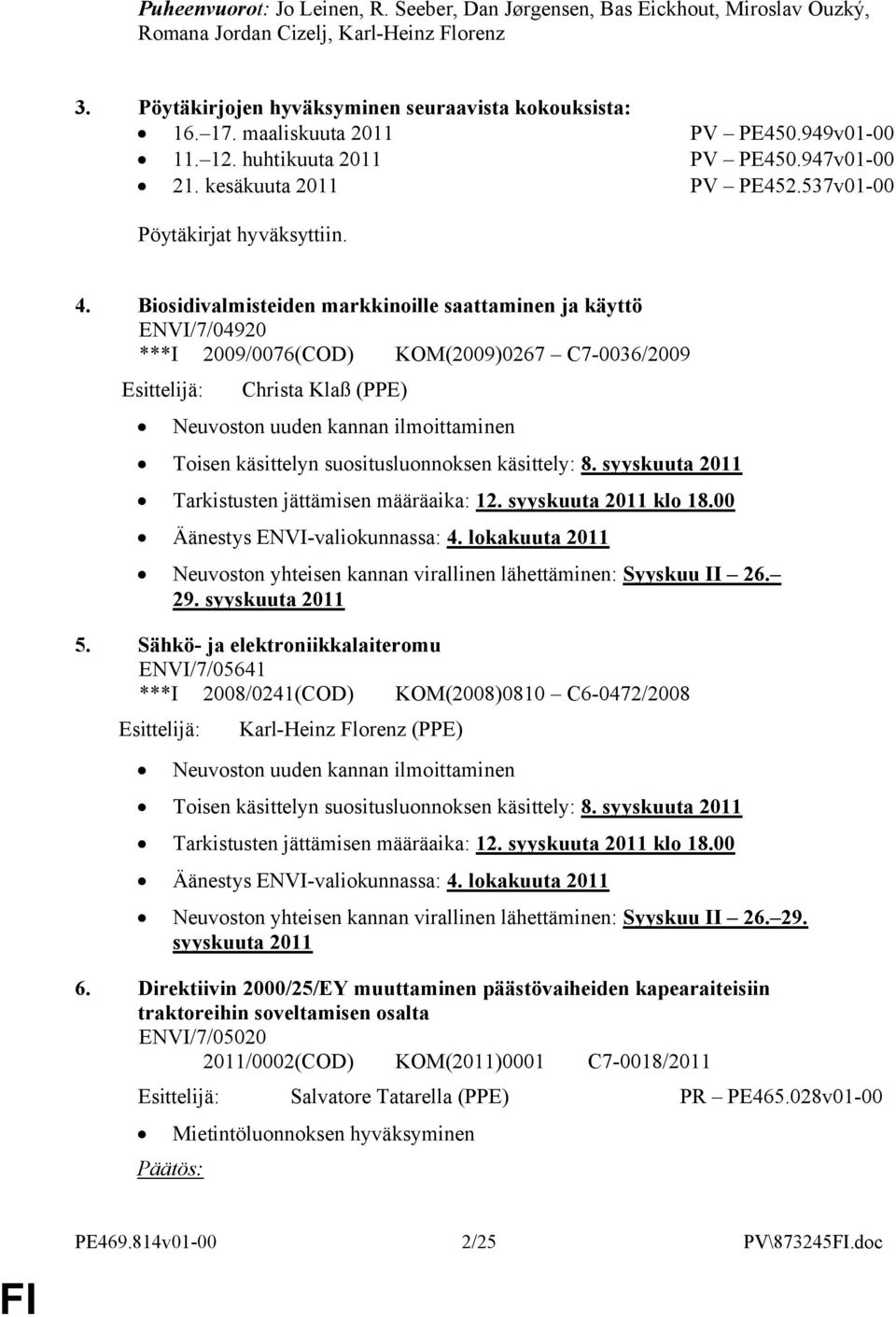 Biosidivalmisteiden markkinoille saattaminen ja käyttö ENVI/7/04920 ***I 2009/0076(COD) KOM(2009)0267 C7-0036/2009 Esittelijä: Christa Klaß (PPE) Neuvoston uuden kannan ilmoittaminen Toisen