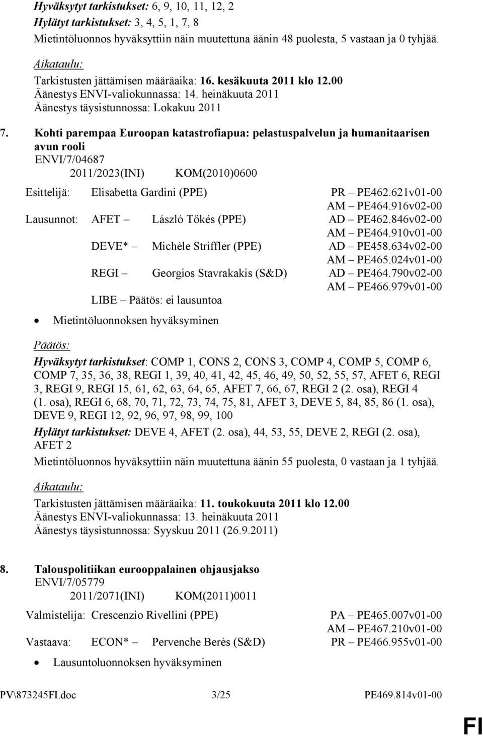 Kohti parempaa Euroopan katastrofiapua: pelastuspalvelun ja humanitaarisen avun rooli ENVI/7/04687 2011/2023(INI) KOM(2010)0600 Esittelijä: Elisabetta Gardini (PPE) PR PE462.621v01-00 AM PE464.