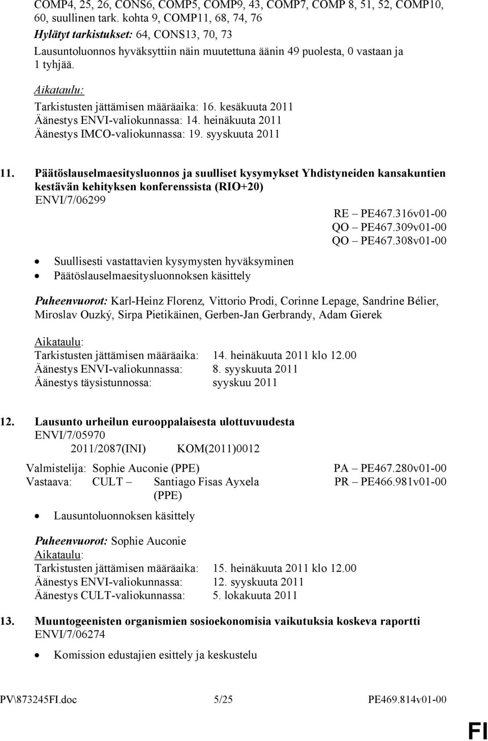 Aikataulu: Tarkistusten jättämisen määräaika: 16. kesäkuuta 2011 Äänestys ENVI-valiokunnassa: 14. heinäkuuta 2011 Äänestys IMCO-valiokunnassa: 19. syyskuuta 2011 11.