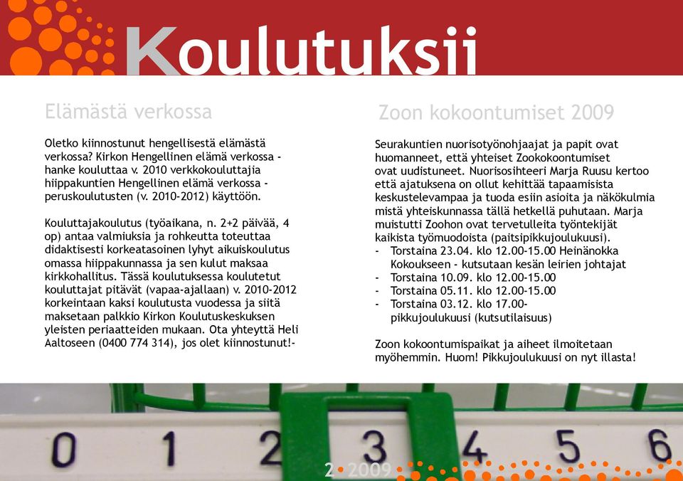 2+2 päivää, 4 op) antaa valmiuksia ja rohkeutta toteuttaa didaktisesti korkeatasoinen lyhyt aikuiskoulutus omassa hiippakunnassa ja sen kulut maksaa kirkkohallitus.