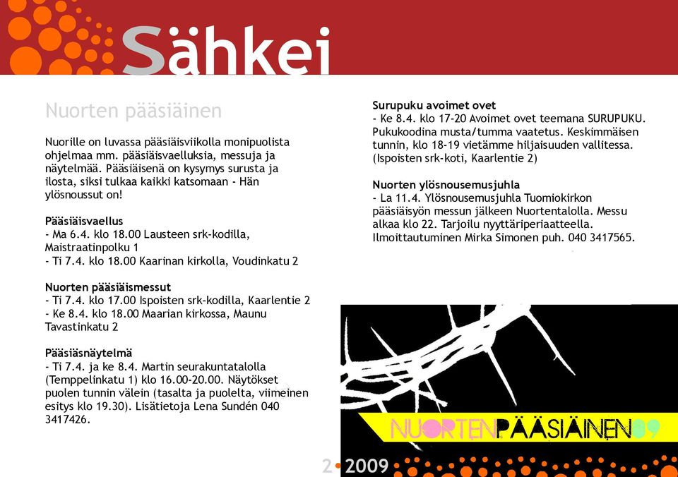 4. klo 17-20 Avoimet ovet teemana SURUPUKU. Pukukoodina musta/tumma vaatetus. Keskimmäisen tunnin, klo 18-19 vietämme hiljaisuuden vallitessa.