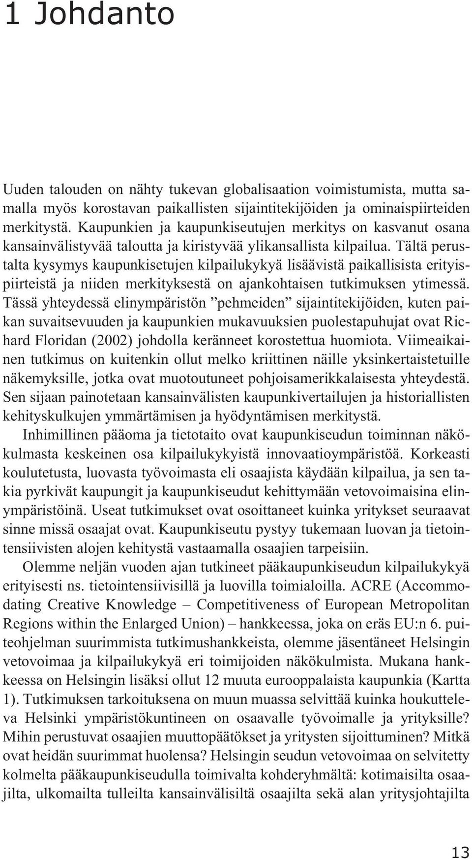 Tältä perustalta kysymys kaupunkisetujen kilpailukykyä lisäävistä paikallisista erityispiirteistä ja niiden merkityksestä on ajankohtaisen tutkimuksen ytimessä.