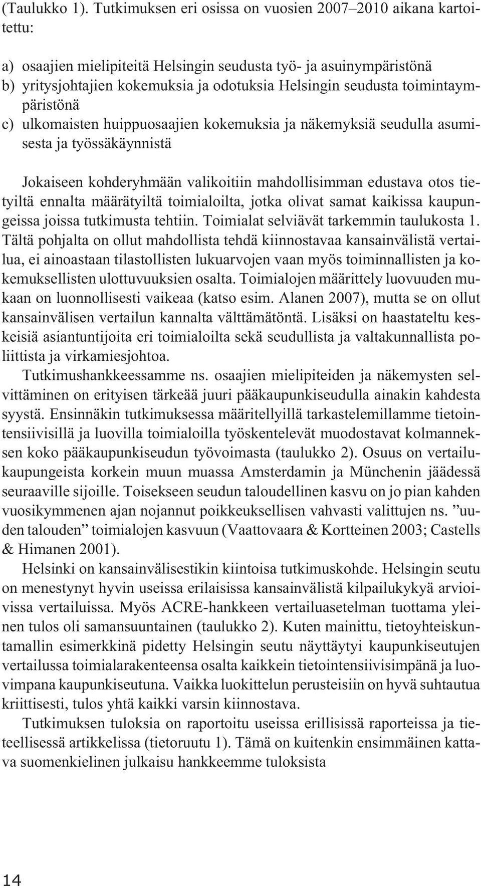 toimintaympäristönä c) ulkomaisten huippuosaajien kokemuksia ja näkemyksiä seudulla asumisesta ja työssäkäynnistä Jokaiseen kohderyhmään valikoitiin mahdollisimman edustava otos tietyiltä ennalta