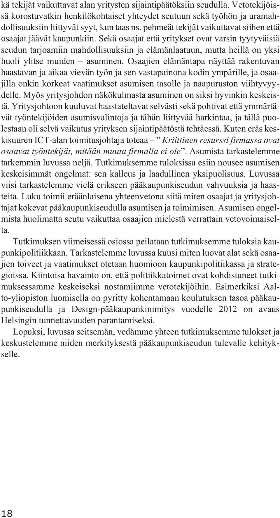 Sekä osaajat että yritykset ovat varsin tyytyväisiä seudun tarjoamiin mahdollisuuksiin ja elämänlaatuun, mutta heillä on yksi huoli ylitse muiden asuminen.