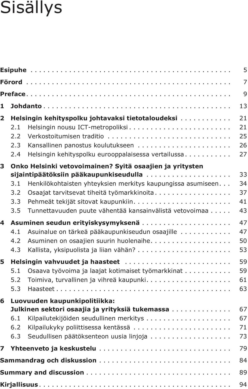 Syitä osaajien ja yritysten sijaintipäätöksiin pääkaupunkiseudulla... 33 3.1 Henkilökohtaisten yhteyksien merkitys kaupungissa asumiseen... 34 3.2 Osaajat tarvitsevat tiheitä työmarkkinoita... 37 3.