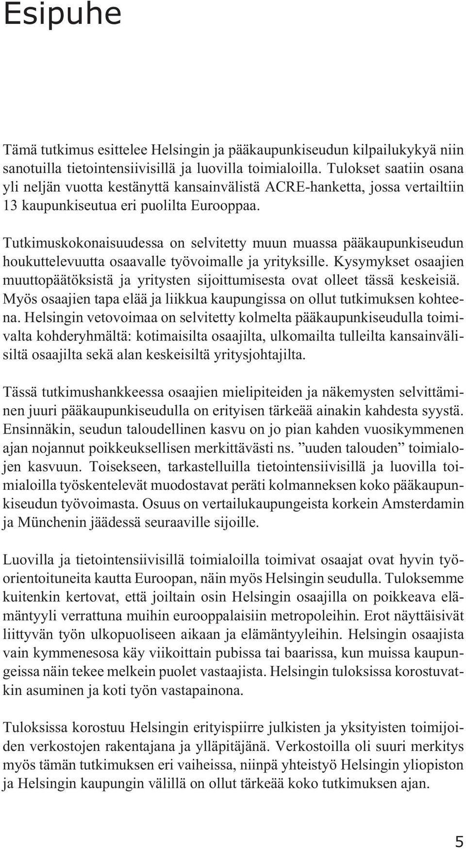 Tutkimuskokonaisuudessa on selvitetty muun muassa pääkaupunkiseudun houkuttelevuutta osaavalle työvoimalle ja yrityksille.