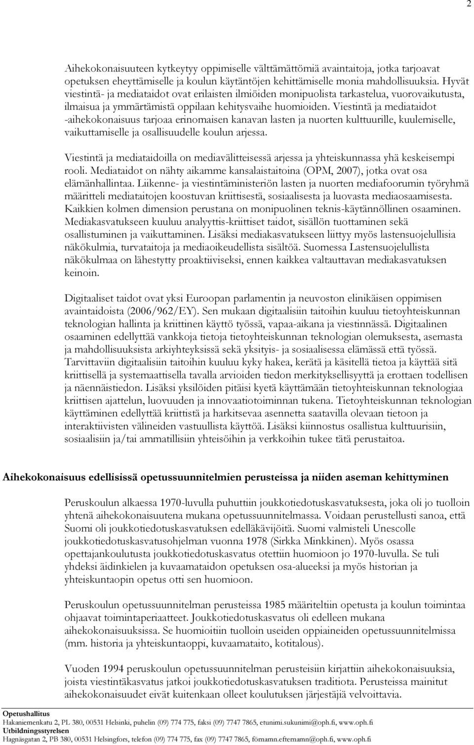 Viestintä ja mediataidot -aihekokonaisuus tarjoaa erinomaisen kanavan lasten ja nuorten kulttuurille, kuulemiselle, vaikuttamiselle ja osallisuudelle koulun arjessa.