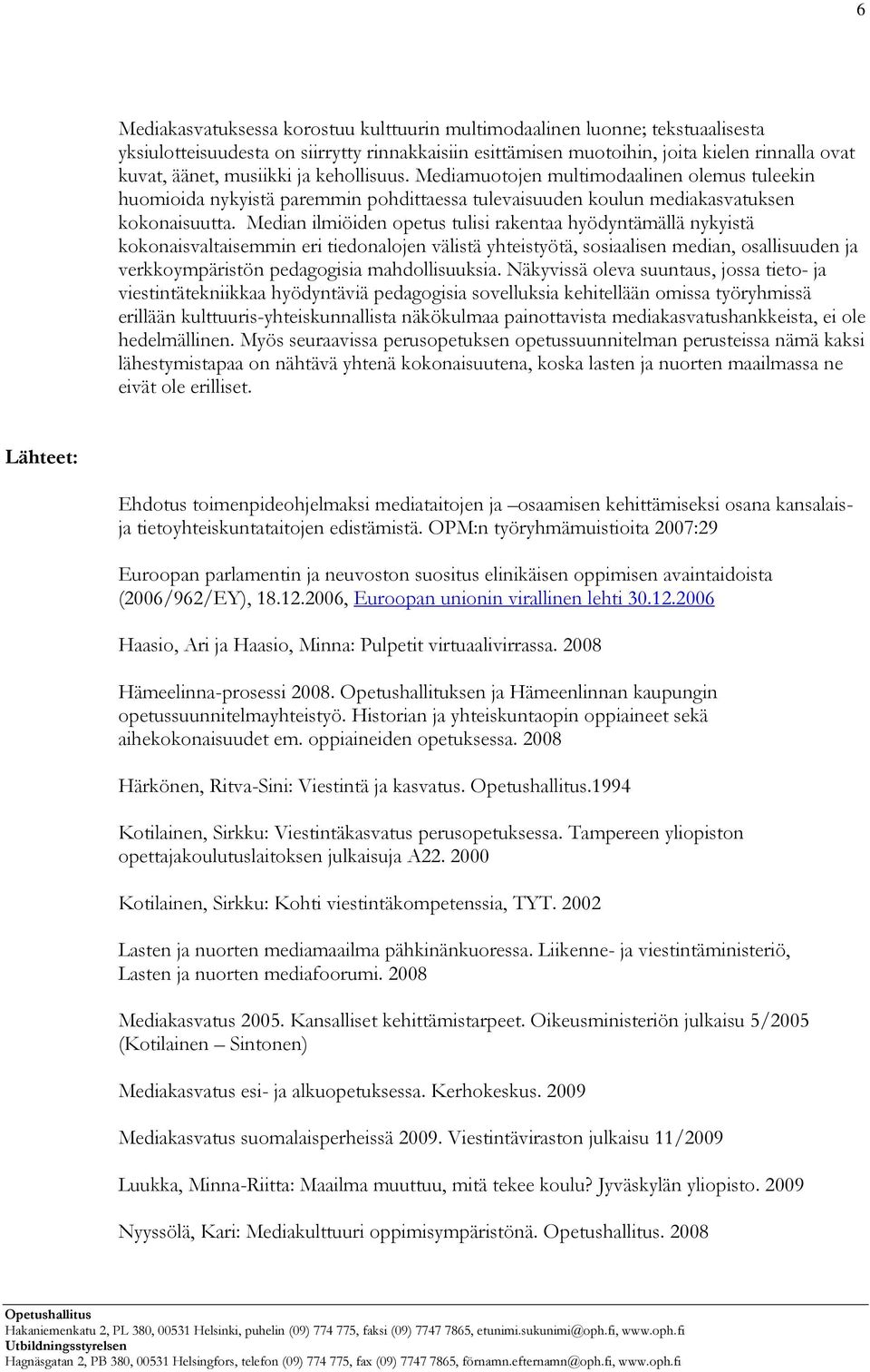 Median ilmiöiden opetus tulisi rakentaa hyödyntämällä nykyistä kokonaisvaltaisemmin eri tiedonalojen välistä yhteistyötä, sosiaalisen median, osallisuuden ja verkkoympäristön pedagogisia