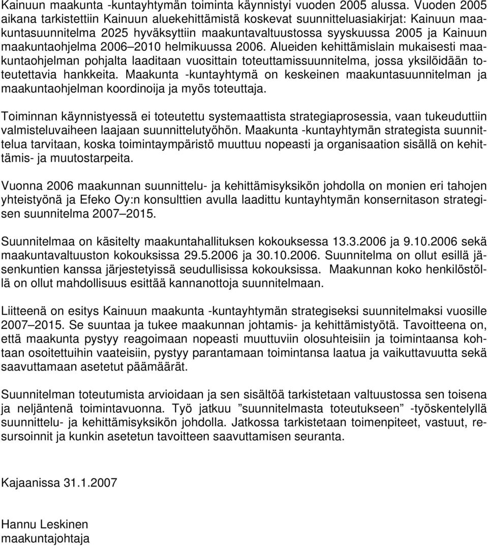 2006 2010 helmikuussa 2006. Alueiden kehittämislain mukaisesti maakuntaohjelman pohjalta laaditaan vuosittain toteuttamissuunnitelma, jossa yksilöidään toteutettavia hankkeita.