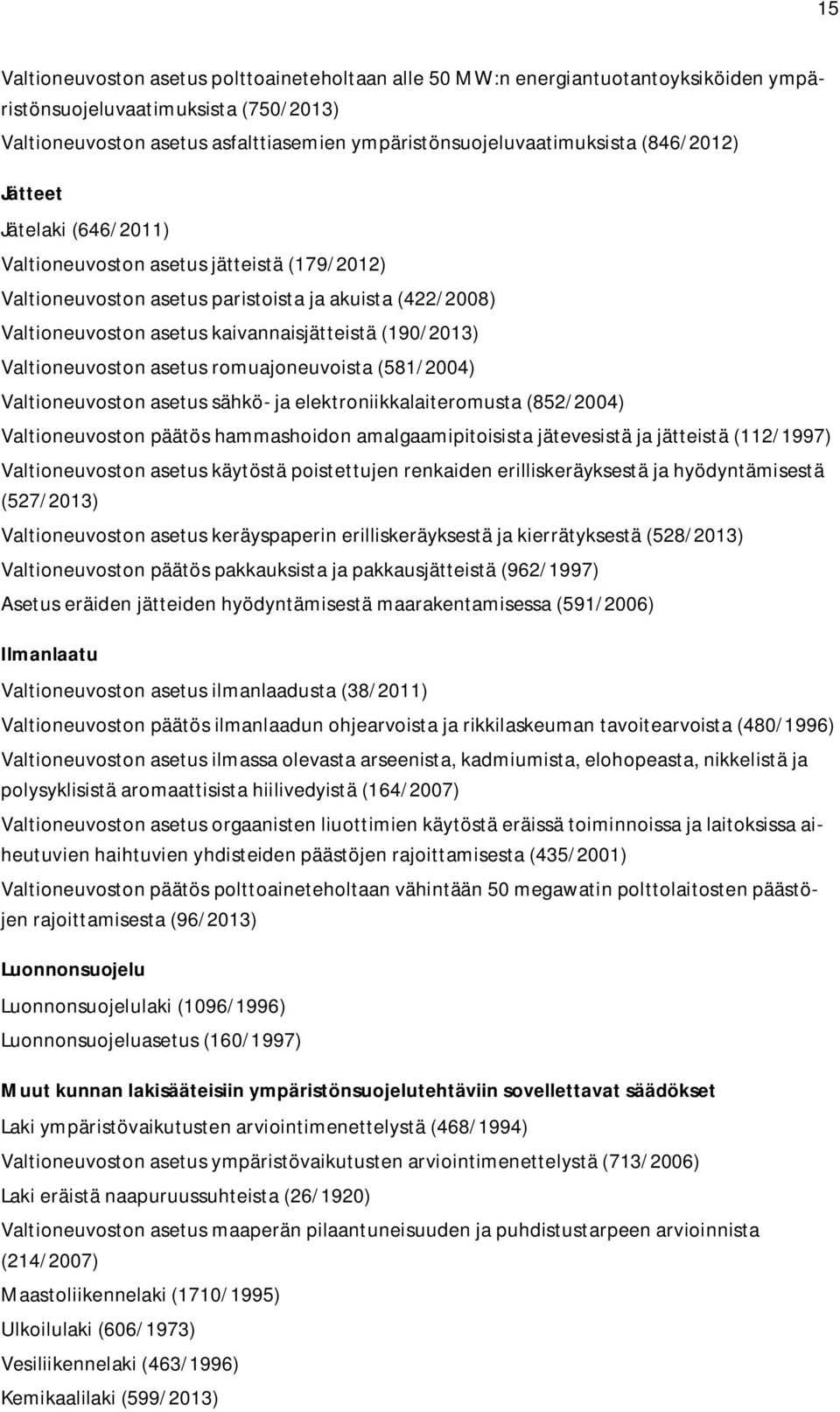 Valtioneuvoston asetus romuajoneuvoista (581/2004) Valtioneuvoston asetus sähkö- ja elektroniikkalaiteromusta (852/2004) Valtioneuvoston päätös hammashoidon amalgaamipitoisista jätevesistä ja