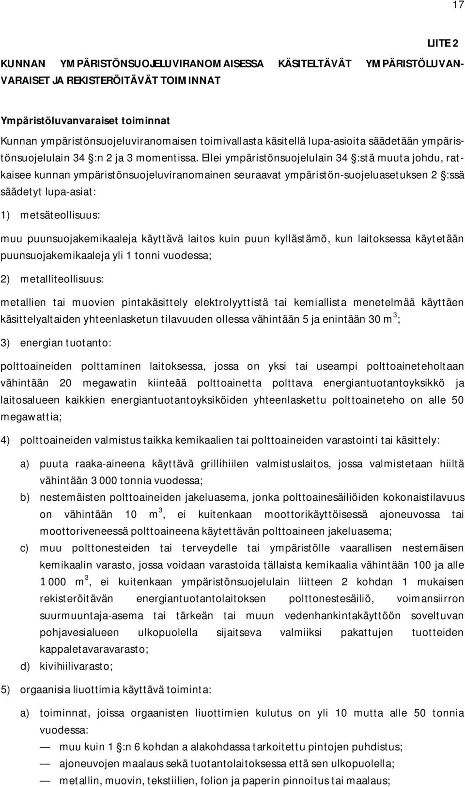 Ellei ympäristönsuojelulain 34 :stä muuta johdu, ratkaisee kunnan ympäristönsuojeluviranomainen seuraavat ympäristön-suojeluasetuksen 2 :ssä säädetyt lupa-asiat: 1) metsäteollisuus: muu