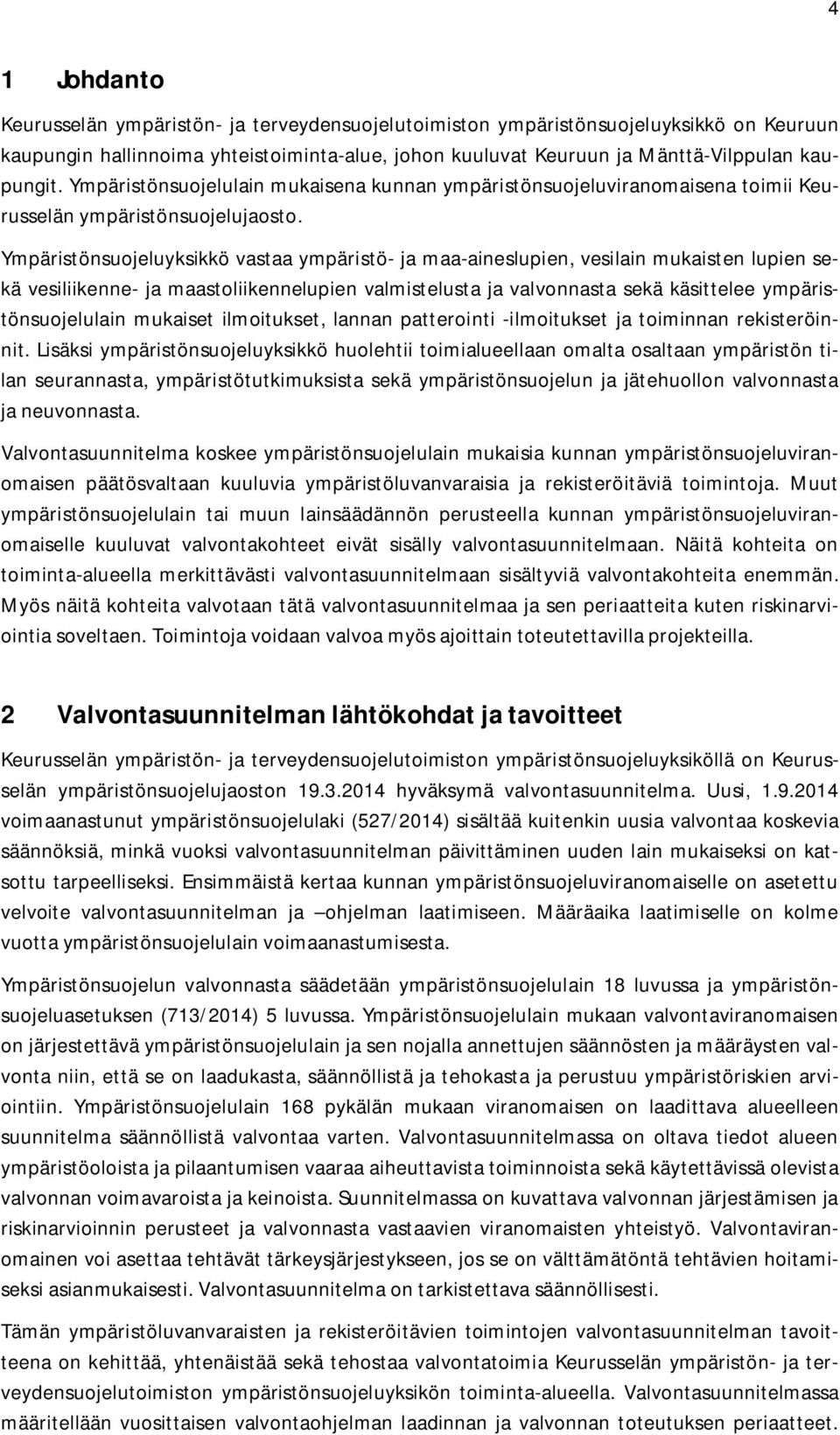 Ympäristönsuojeluyksikkö vastaa ympäristö- ja maa-aineslupien, vesilain mukaisten lupien sekä vesiliikenne- ja maastoliikennelupien valmistelusta ja valvonnasta sekä käsittelee ympäristönsuojelulain