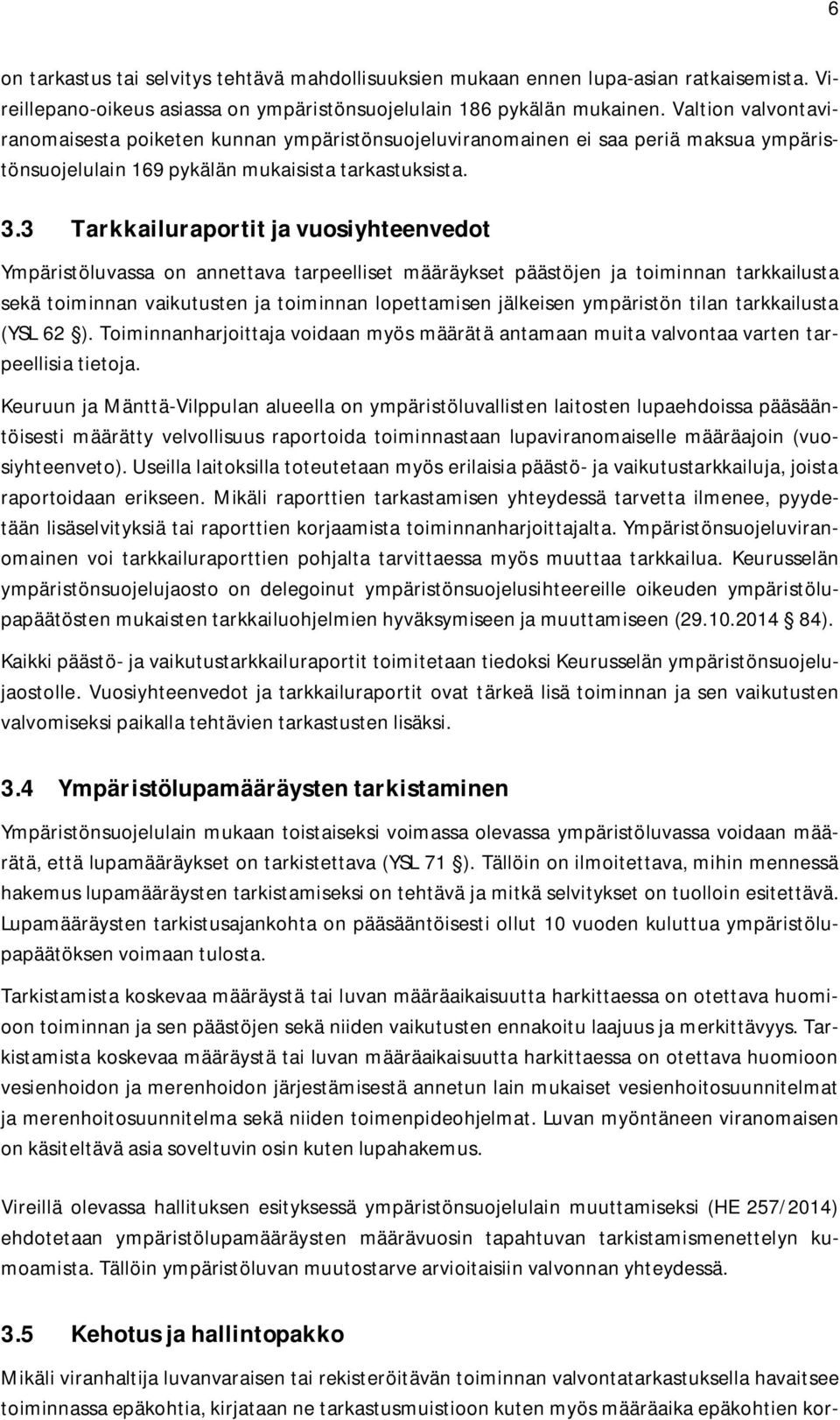 3 Tarkkailuraportit ja vuosiyhteenvedot Ympäristöluvassa on annettava tarpeelliset määräykset päästöjen ja toiminnan tarkkailusta sekä toiminnan vaikutusten ja toiminnan lopettamisen jälkeisen